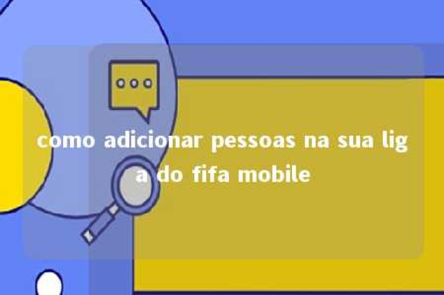 como adicionar pessoas na sua liga do fifa mobile 