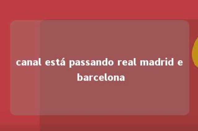 canal está passando real madrid e barcelona 