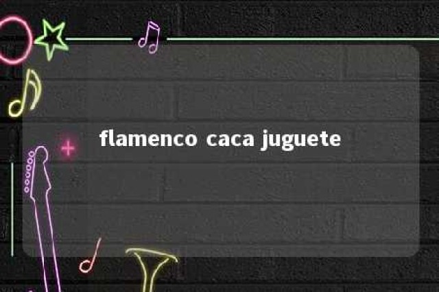 flamenco caca juguete 