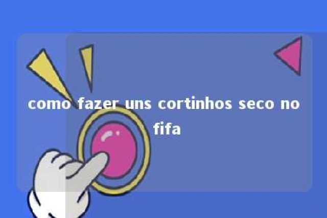 como fazer uns cortinhos seco no fifa 