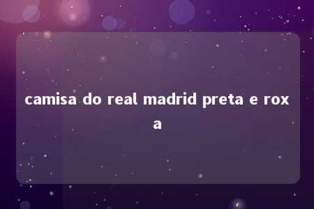 camisa do real madrid preta e roxa 