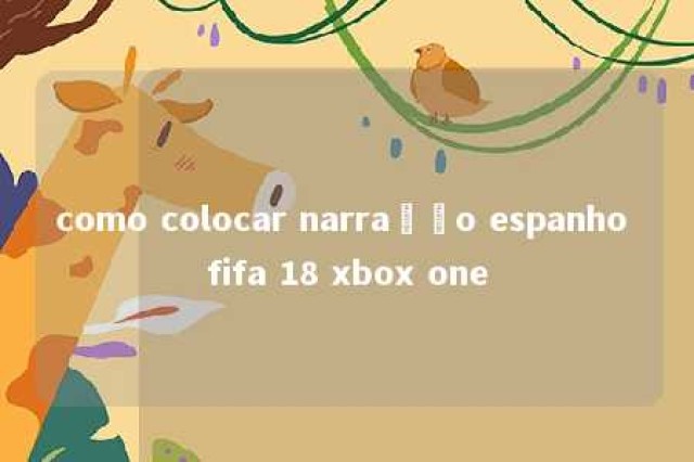 como colocar narração espanho fifa 18 xbox one 