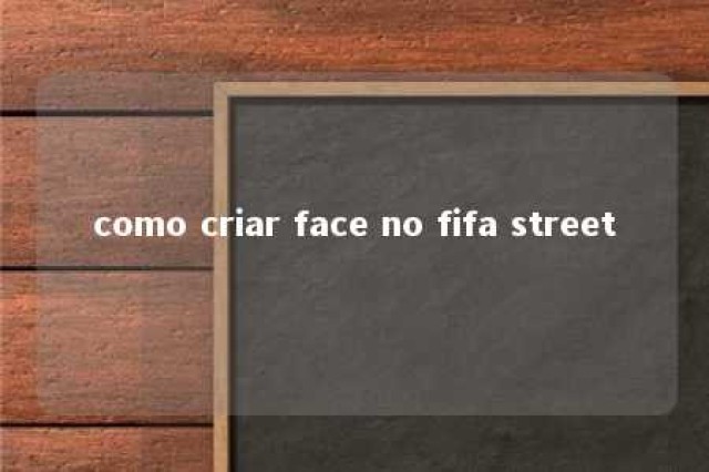 como criar face no fifa street 