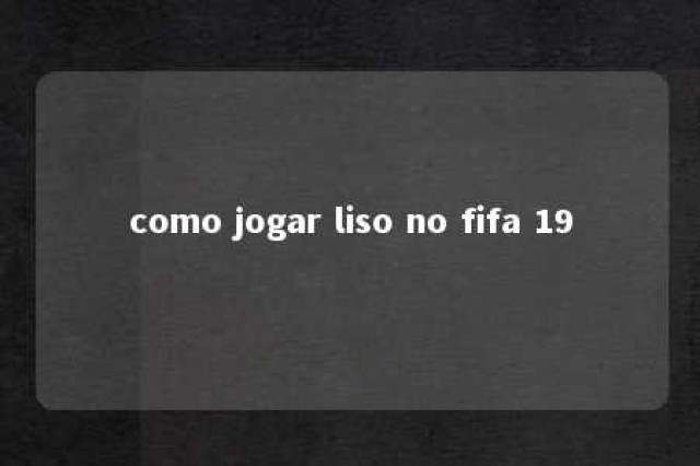 como jogar liso no fifa 19 