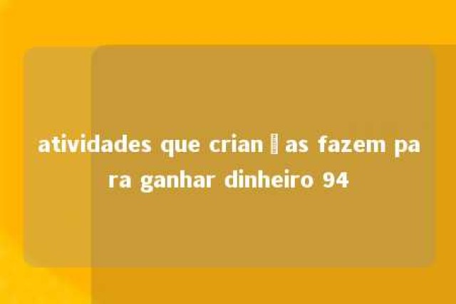 atividades que crianças fazem para ganhar dinheiro 94 