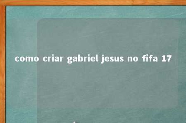 como criar gabriel jesus no fifa 17 