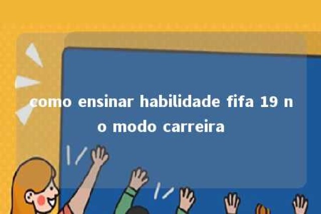 como ensinar habilidade fifa 19 no modo carreira 