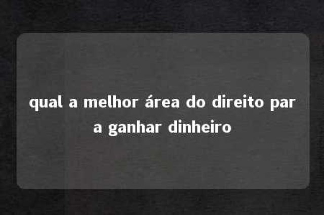 qual a melhor área do direito para ganhar dinheiro 