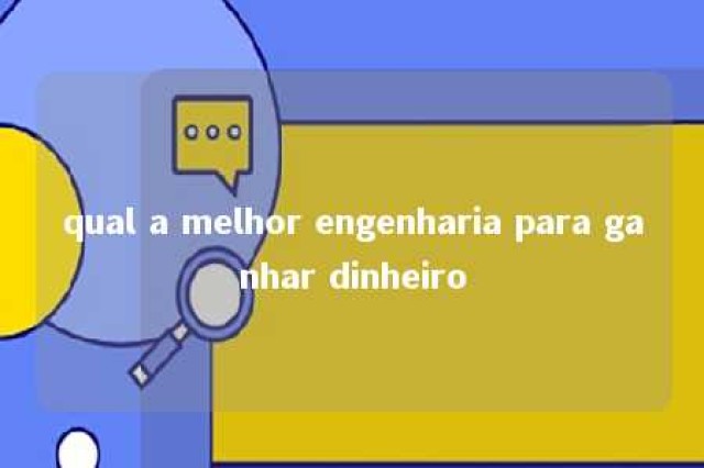 qual a melhor engenharia para ganhar dinheiro 