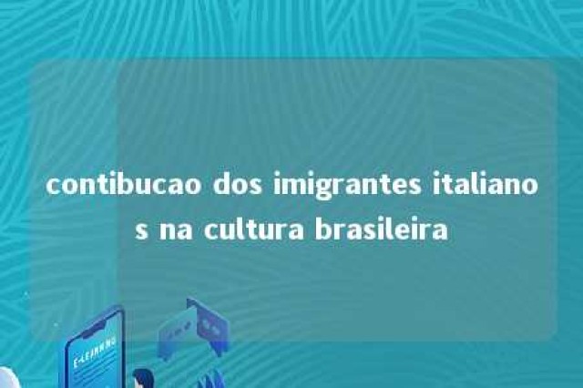 contibucao dos imigrantes italianos na cultura brasileira 