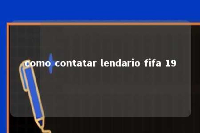 como contatar lendario fifa 19 