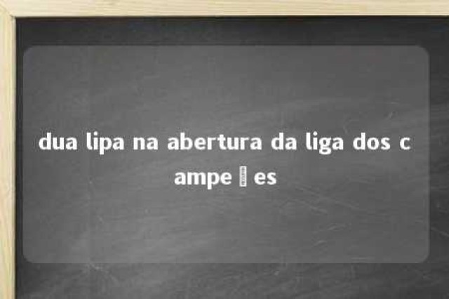 dua lipa na abertura da liga dos campeões 