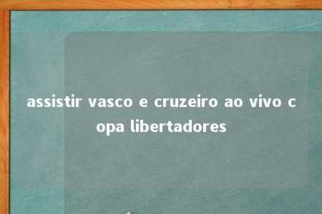 assistir vasco e cruzeiro ao vivo copa libertadores 