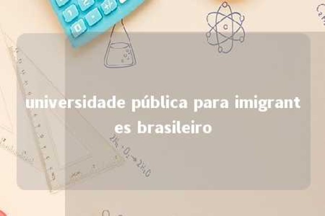 universidade pública para imigrantes brasileiro 