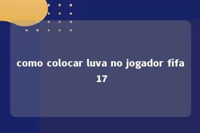 como colocar luva no jogador fifa 17 