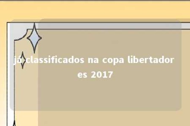 já classificados na copa libertadores 2017 