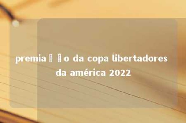 premiação da copa libertadores da américa 2022 