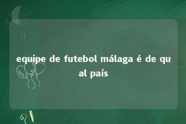 equipe de futebol málaga é de qual país 