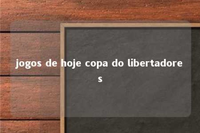 jogos de hoje copa do libertadores 