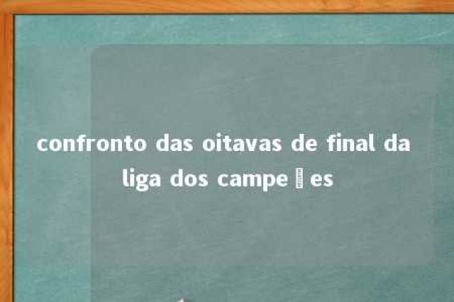 confronto das oitavas de final da liga dos campeões 