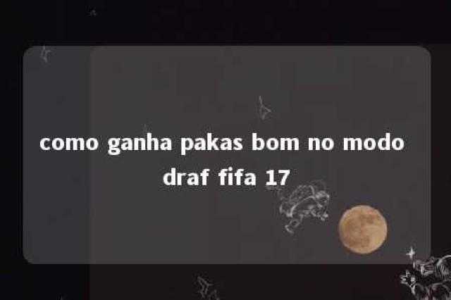 como ganha pakas bom no modo draf fifa 17 