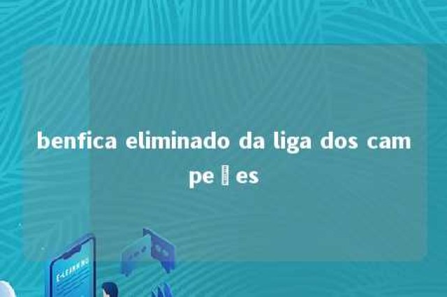 benfica eliminado da liga dos campeões 