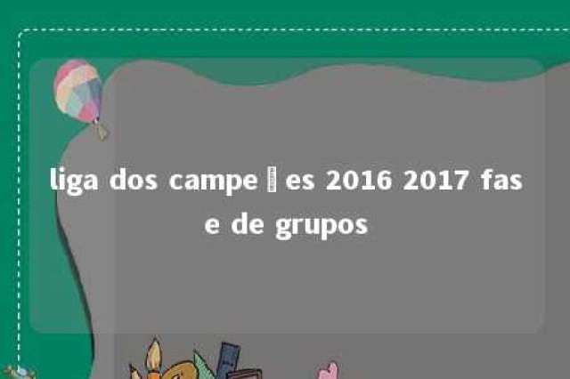 liga dos campeões 2016 2017 fase de grupos 