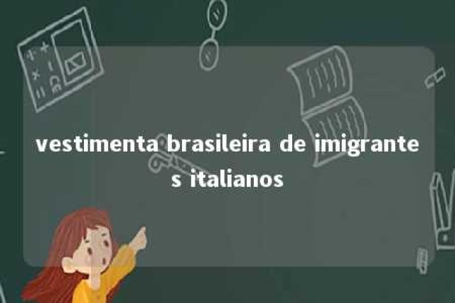 vestimenta brasileira de imigrantes italianos 