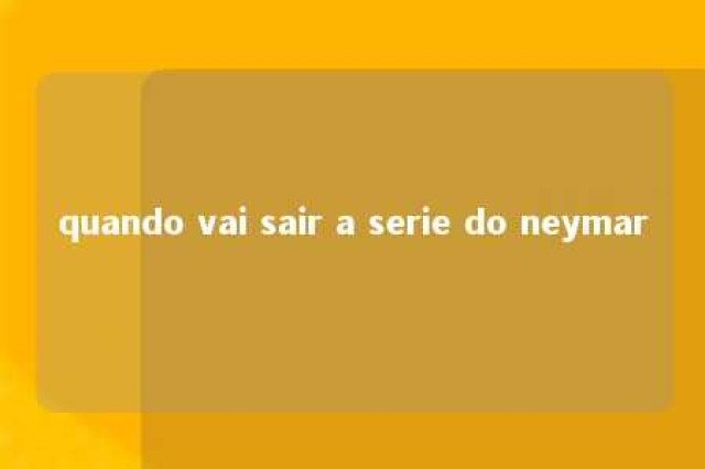 quando vai sair a serie do neymar 