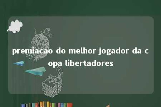 premiacao do melhor jogador da copa libertadores 