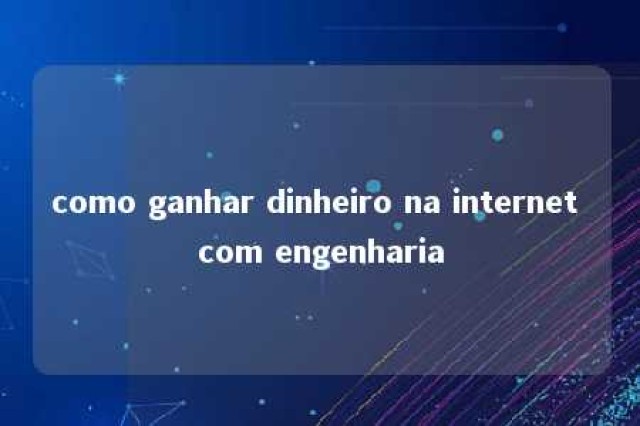 como ganhar dinheiro na internet com engenharia 