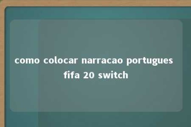 como colocar narracao portugues fifa 20 switch 