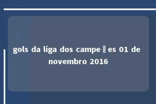 gols da liga dos campeões 01 de novembro 2016 