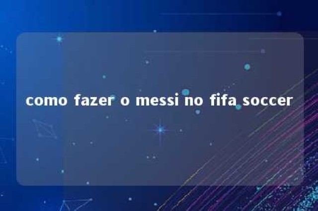 como fazer o messi no fifa soccer 