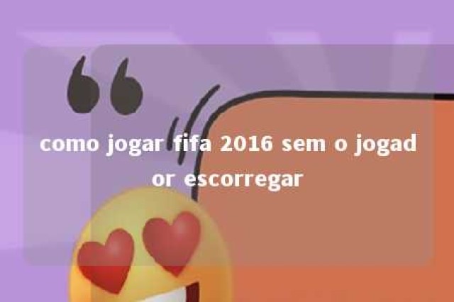 como jogar fifa 2016 sem o jogador escorregar 