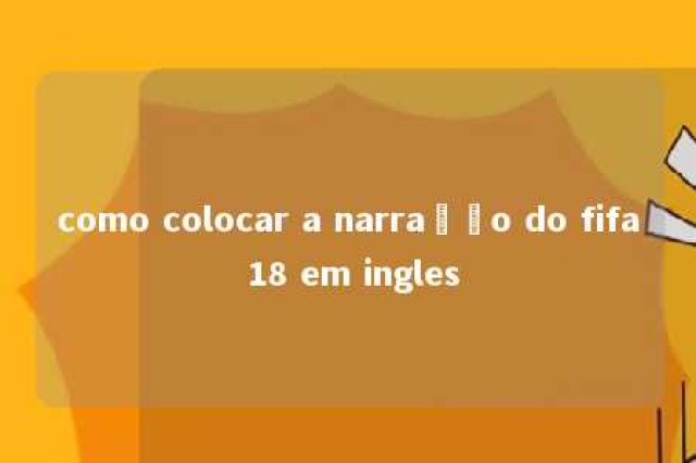 como colocar a narração do fifa 18 em ingles 