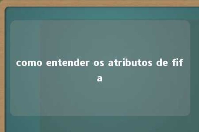 como entender os atributos de fifa 