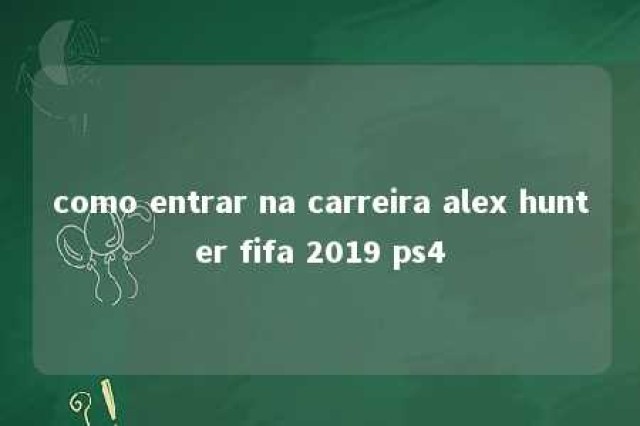 como entrar na carreira alex hunter fifa 2019 ps4 