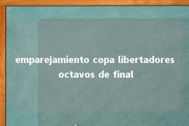 emparejamiento copa libertadores octavos de final 