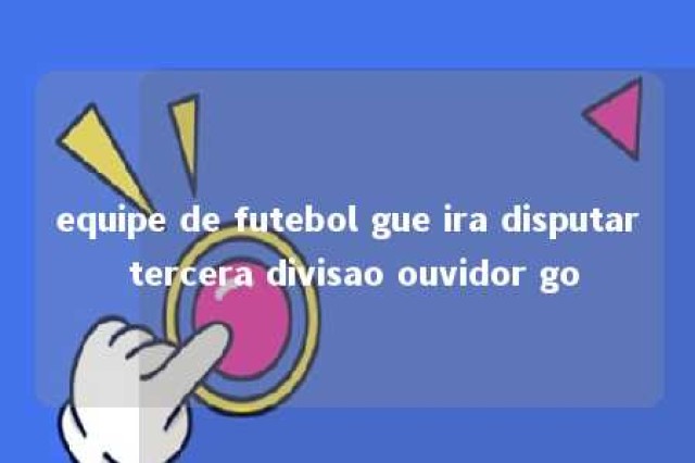 equipe de futebol gue ira disputar tercera divisao ouvidor go 