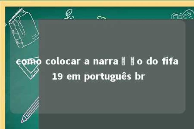 como colocar a narração do fifa 19 em português br 