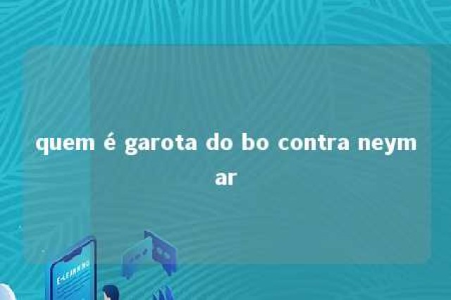 quem é garota do bo contra neymar 