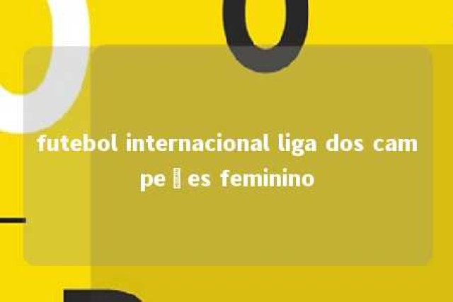 futebol internacional liga dos campeões feminino 