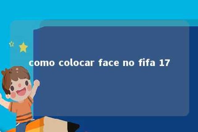 como colocar face no fifa 17 