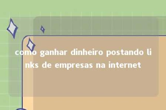 como ganhar dinheiro postando links de empresas na internet 