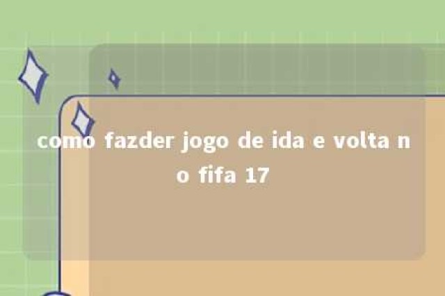 como fazder jogo de ida e volta no fifa 17 