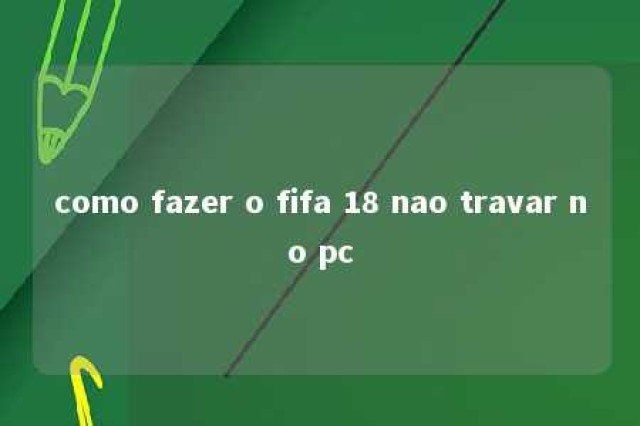 como fazer o fifa 18 nao travar no pc 