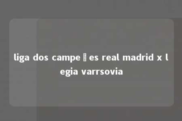 liga dos campeões real madrid x legia varrsovia 