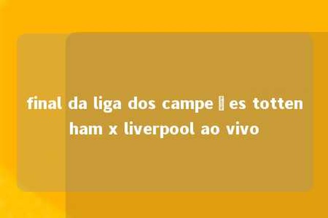 final da liga dos campeões tottenham x liverpool ao vivo 