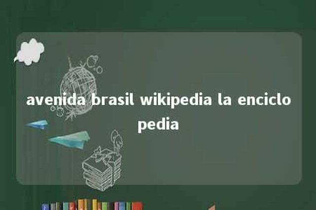 avenida brasil wikipedia la enciclopedia 